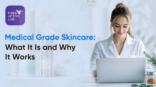 Medical Grade Skincare: What It Is, Benefits & Why It Works for Healthy Skin