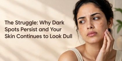 The Struggle: Why Dark Spots Persist and Your Skin Continues to Look Dull